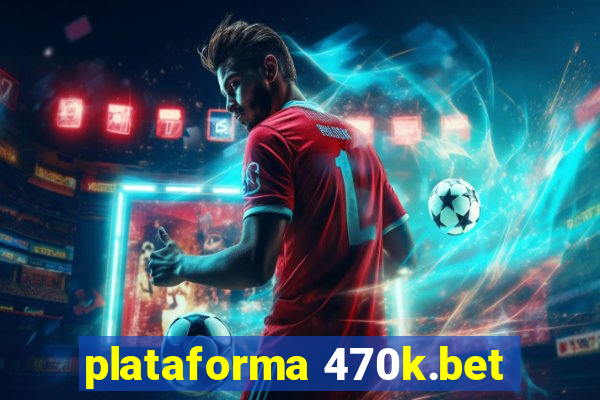 plataforma 470k.bet